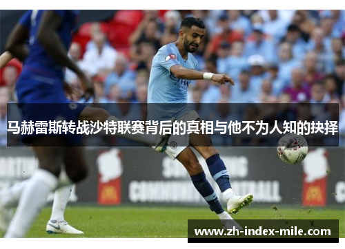 马赫雷斯转战沙特联赛背后的真相与他不为人知的抉择 马赫雷斯转战沙特联赛背后的真相与他不为人知的抉择