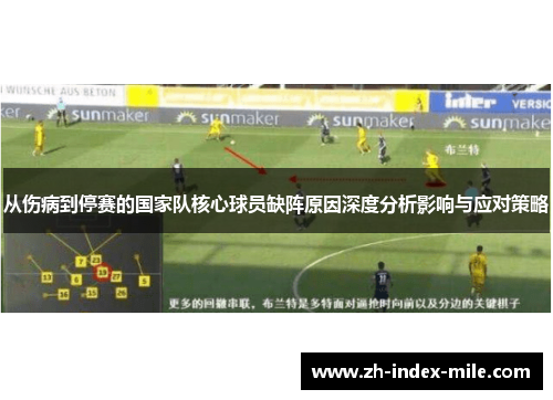 从伤病到停赛的国家队核心球员缺阵原因深度分析影响与应对策略 从伤病到停赛的国家队核心球员缺阵原因深度分析影响与应对策略