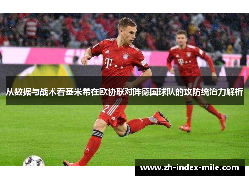 从数据与战术看基米希在欧协联对阵德国球队的攻防统治力解析