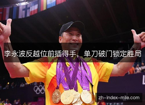 李永波反越位前插得手，单刀破门锁定胜局